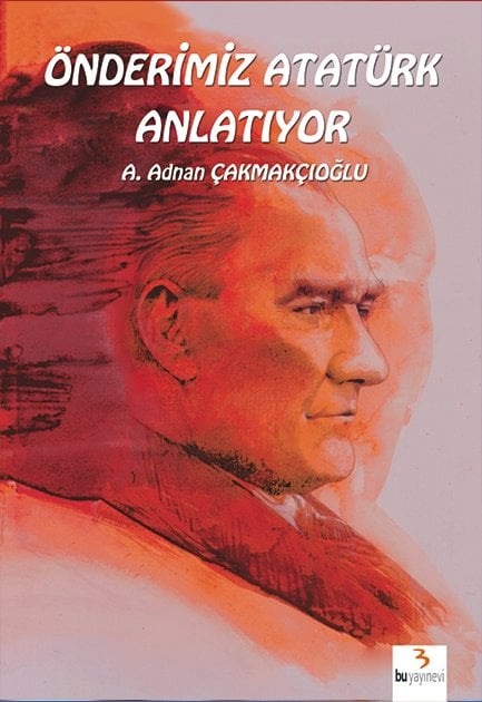 Önderimiz Atatürk Anlatıyor / Adnan Çakmakçıoğlu